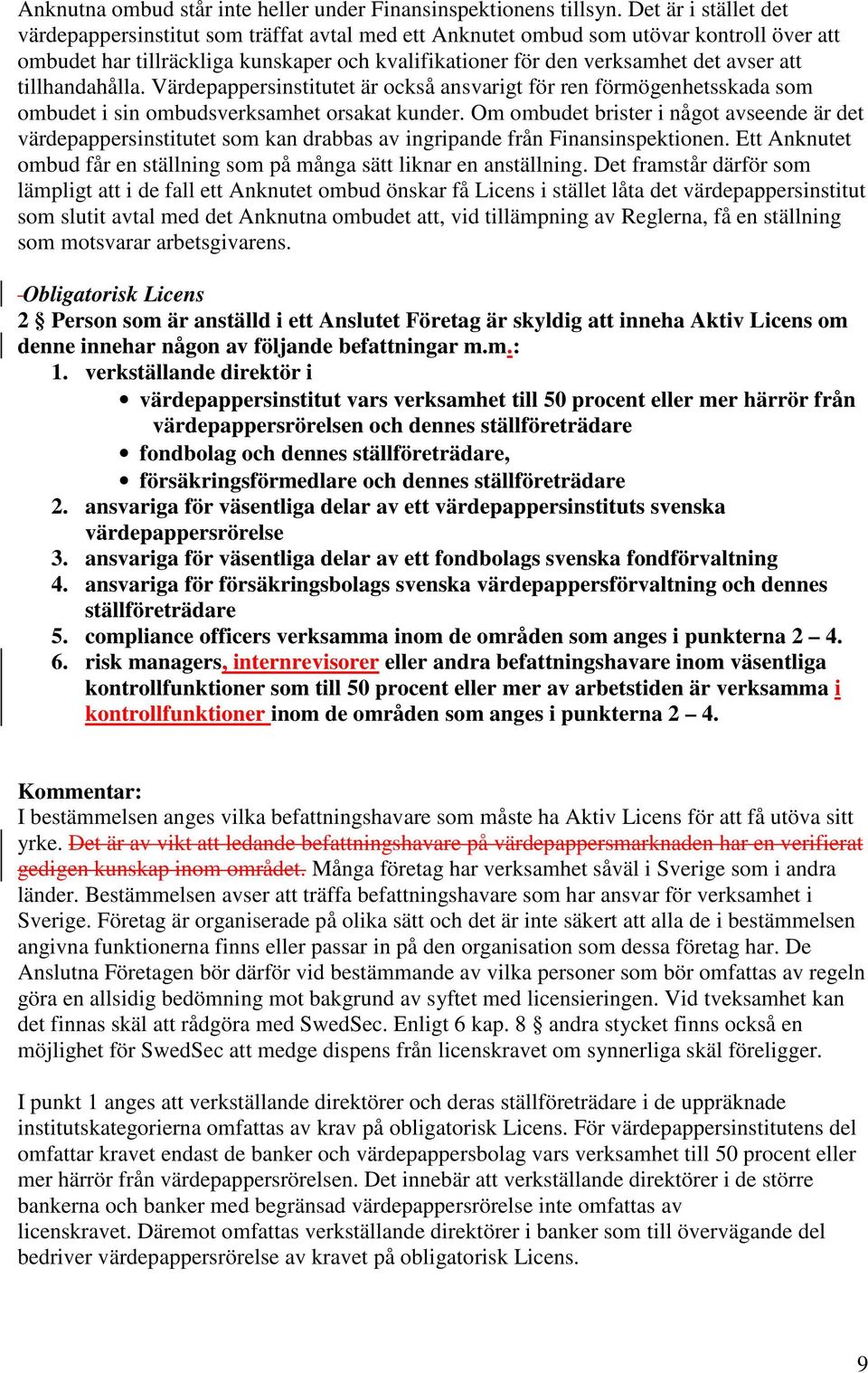 tillhandahålla. Värdepappersinstitutet är också ansvarigt för ren förmögenhetsskada som ombudet i sin ombudsverksamhet orsakat kunder.