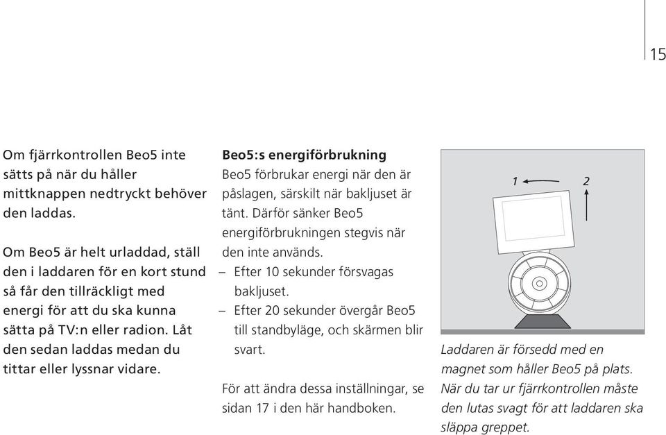 Låt den sedan laddas medan du tittar eller lyssnar vidare. Beo5:s energiförbrukning Beo5 förbrukar energi när den är påslagen, särskilt när bakljuset är tänt.