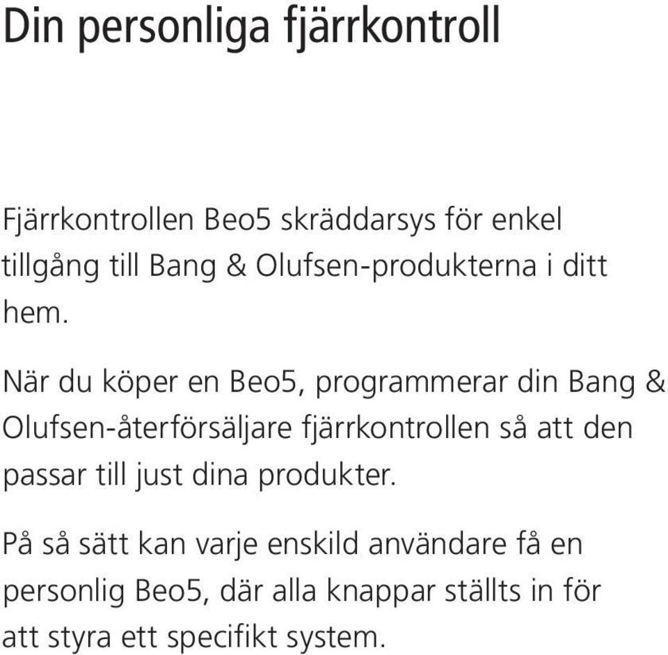 När du köper en Beo5, programmerar din Bang & Olufsen-återförsäljare fjärrkontrollen så att