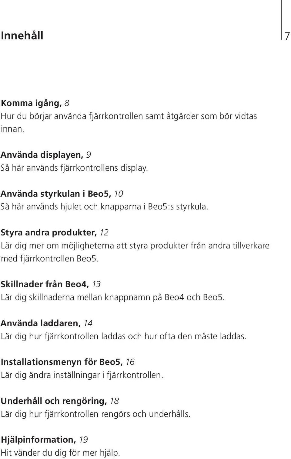 Styra andra produkter, 12 Lär dig mer om möjligheterna att styra produkter från andra tillverkare med fjärrkontrollen Beo5.