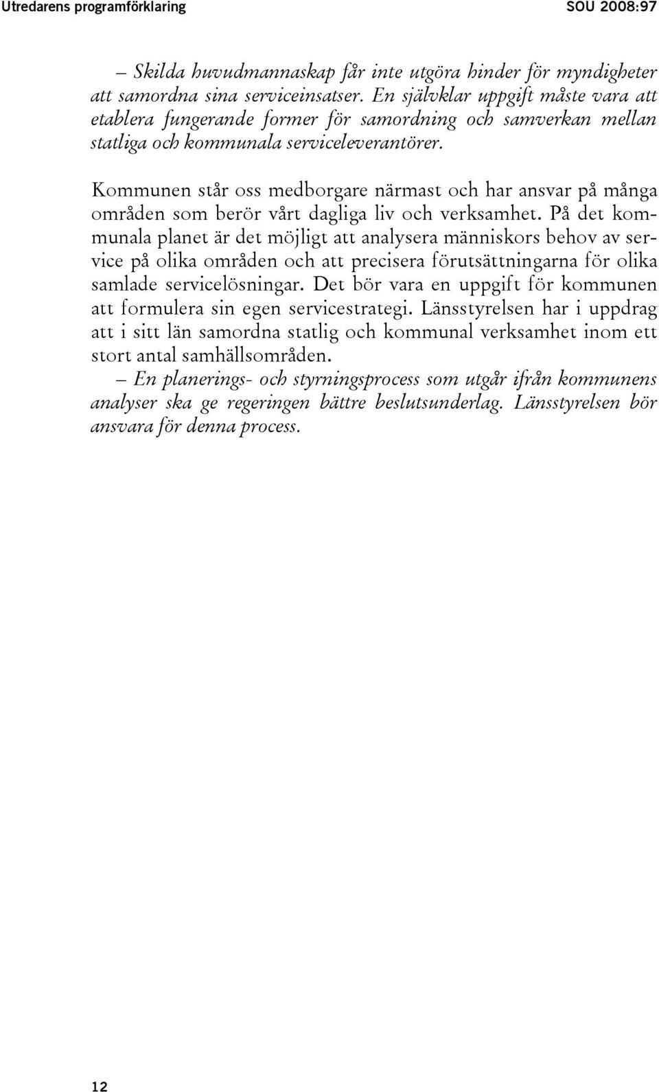 Kommunen står oss medborgare närmast och har ansvar på många områden som berör vårt dagliga liv och verksamhet.