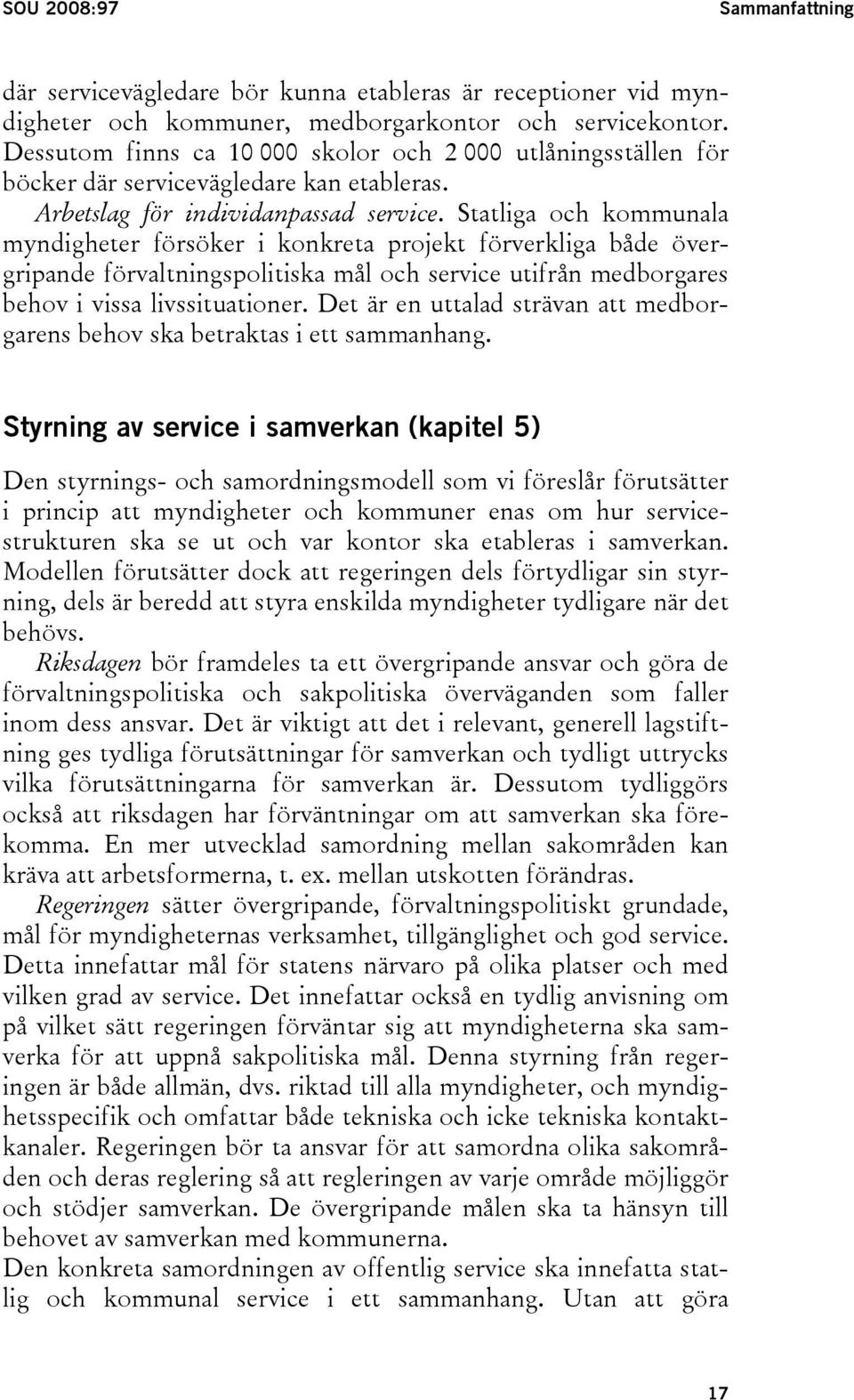 Statliga och kommunala myndigheter försöker i konkreta projekt förverkliga både övergripande förvaltningspolitiska mål och service utifrån medborgares behov i vissa livssituationer.