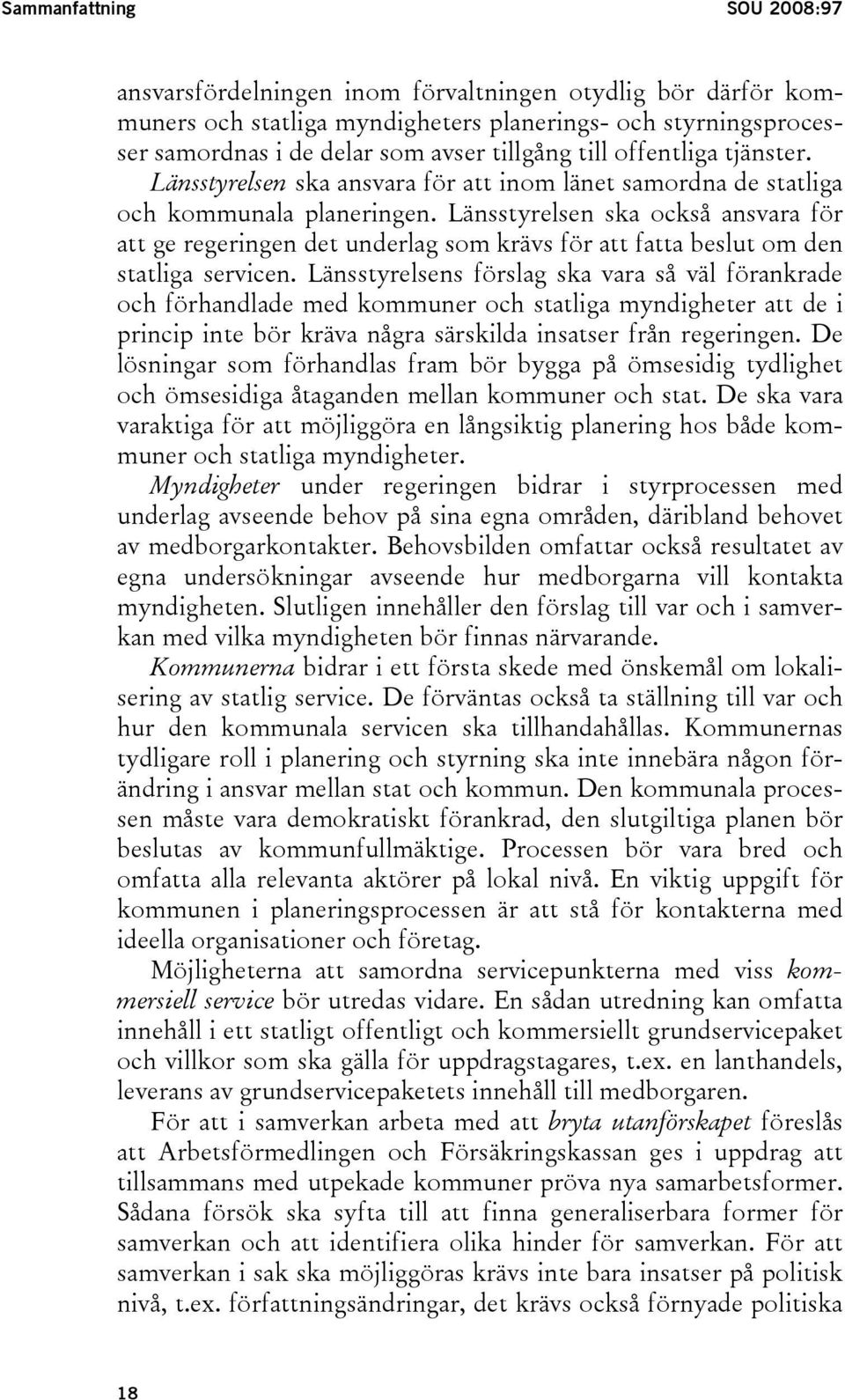 Länsstyrelsen ska också ansvara för att ge regeringen det underlag som krävs för att fatta beslut om den statliga servicen.