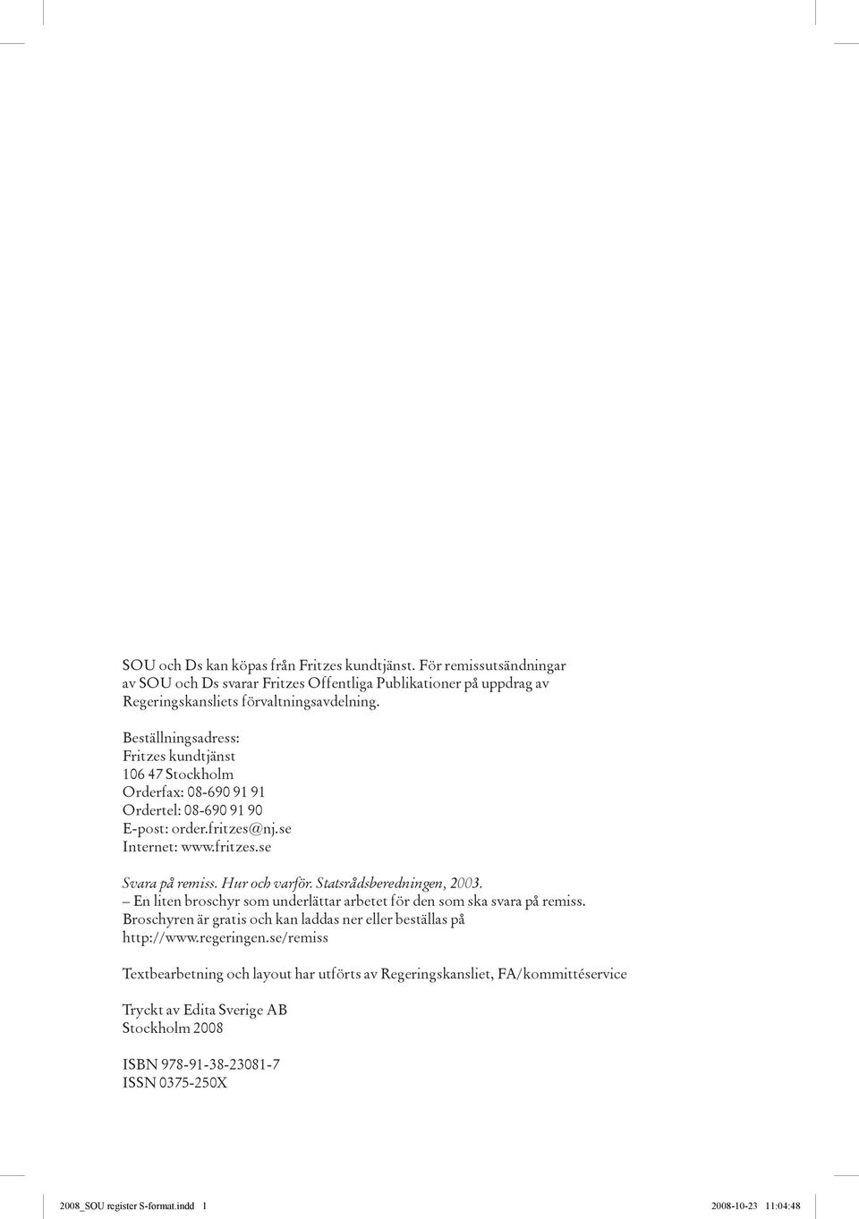 Statsrådsberedningen, 2003. En liten broschyr som underlättar arbetet för den som ska svara på remiss. Broschyren är gratis och kan laddas ner eller beställas på http://www.regeringen.