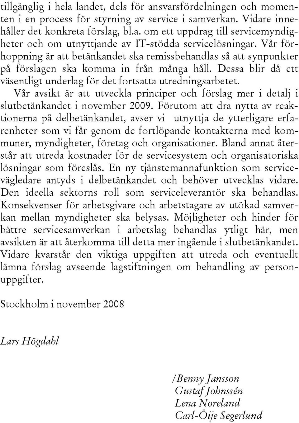 Vår avsikt är att utveckla principer och förslag mer i detalj i slutbetänkandet i november 2009.