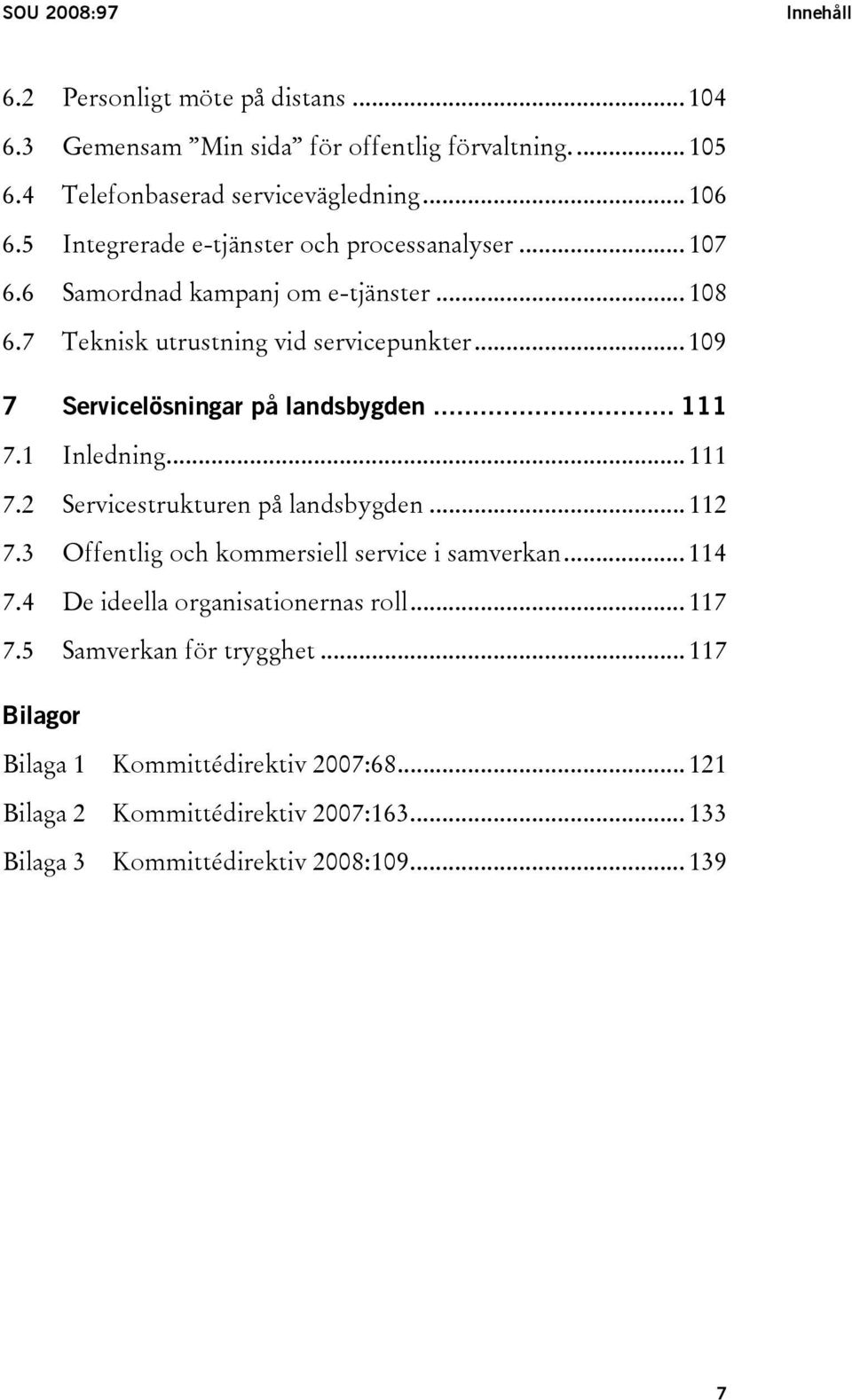 .. 109 7 Servicelösningar på landsbygden... 111 7.1 Inledning... 111 7.2 Servicestrukturen på landsbygden... 112 7.3 Offentlig och kommersiell service i samverkan... 114 7.