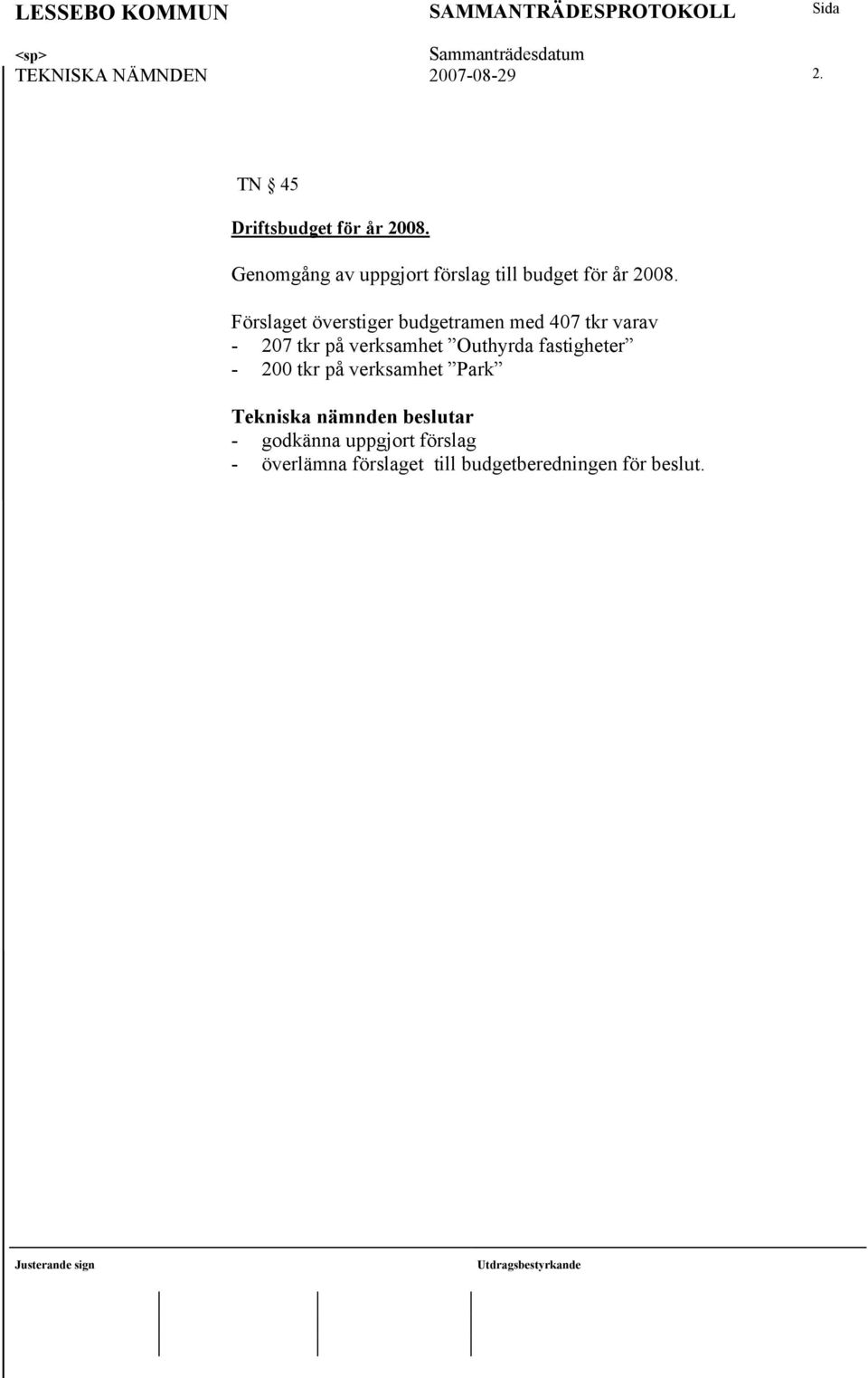 Förslaget överstiger budgetramen med 407 tkr varav - 207 tkr på verksamhet