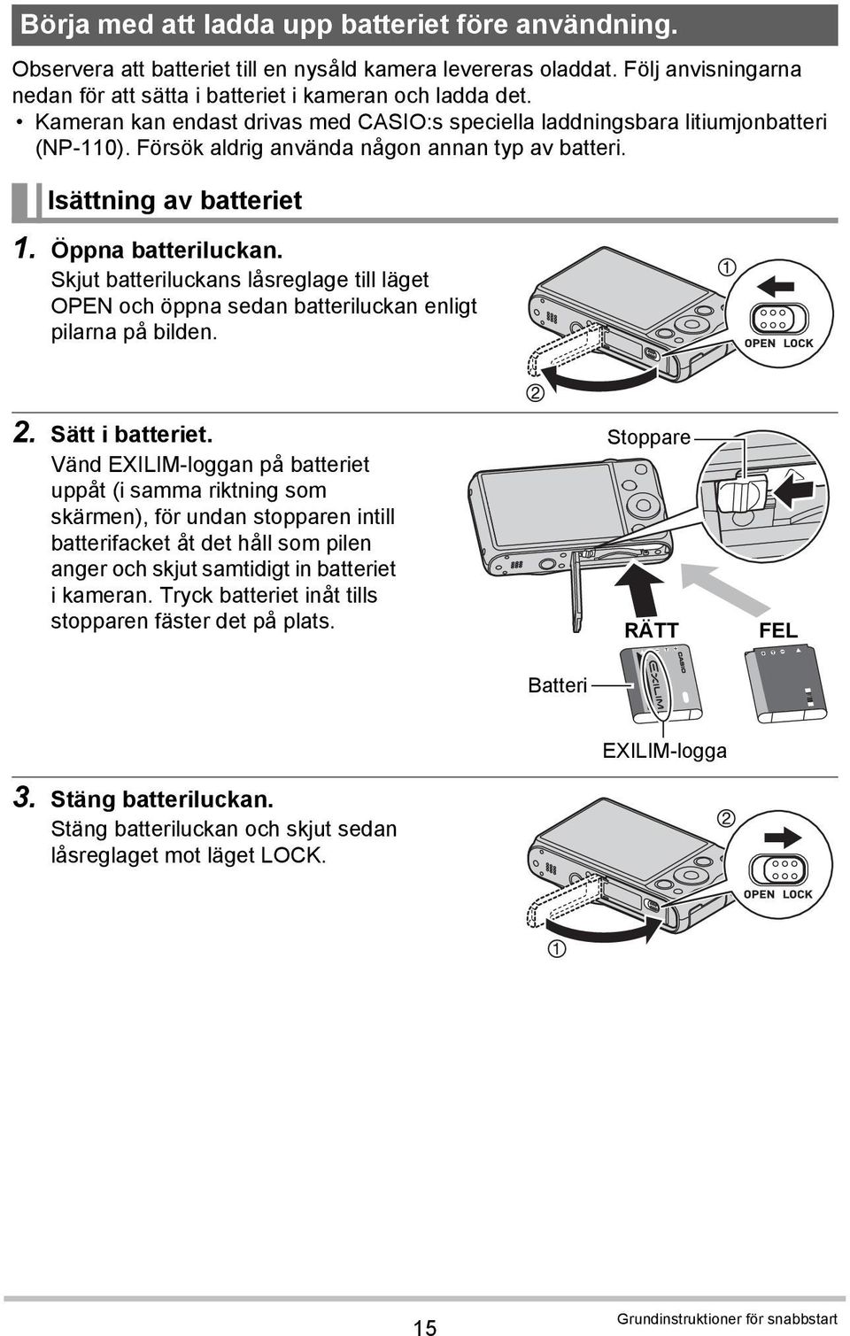 Skjut batteriluckans låsreglage till läget OPEN och öppna sedan batteriluckan enligt pilarna på bilden. 2. Sätt i batteriet.