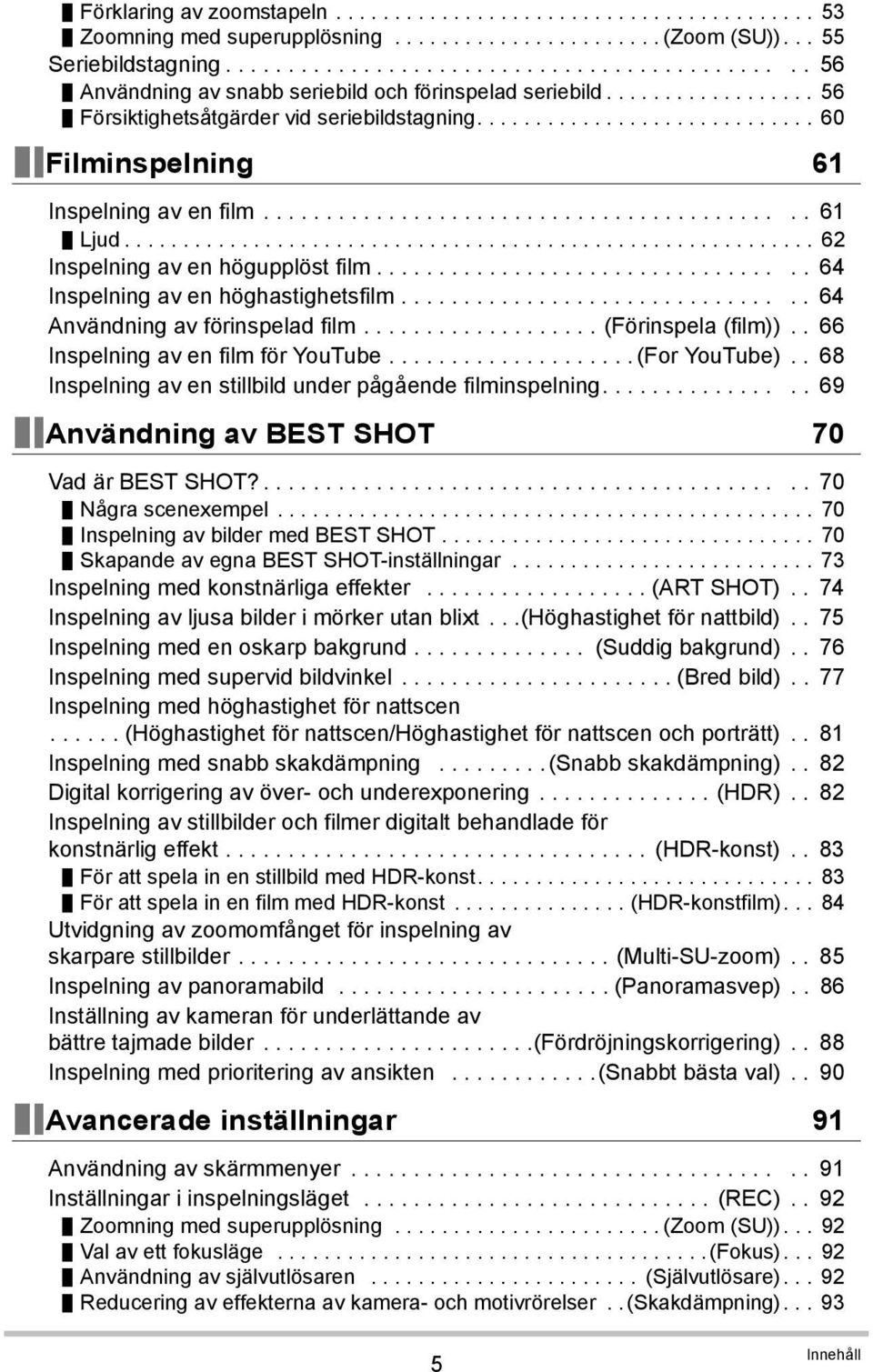 ............................ 60 Filminspelning 61 Inspelning av en film........................................... 61 Ljud........................................................... 62 Inspelning av en högupplöst film.