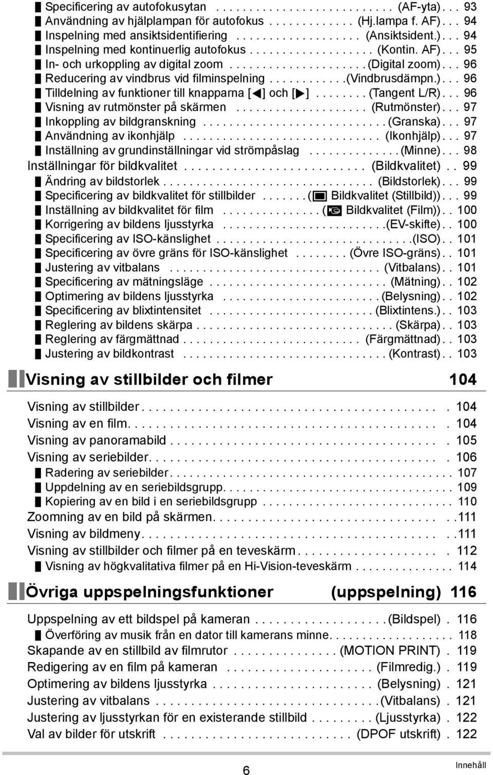 .. 96 Reducering av vindbrus vid filminspelning............(vindbrusdämpn.)... 96 Tilldelning av funktioner till knapparna [4] och [6]........ (Tangent L/R)... 96 Visning av rutmönster på skärmen.