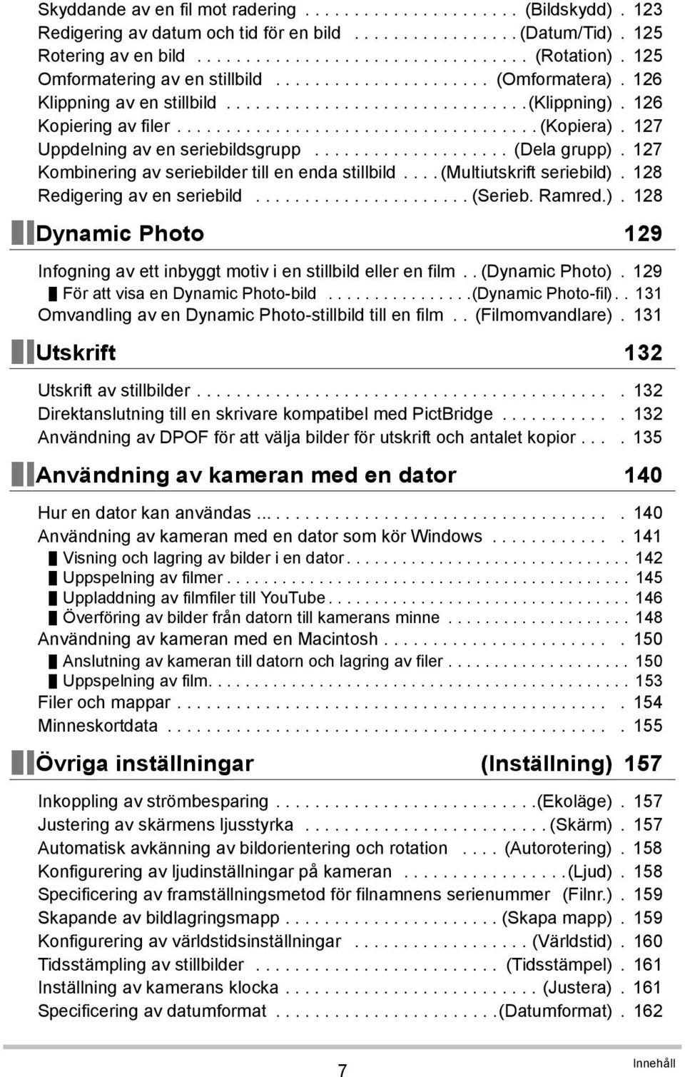 127 Uppdelning av en seriebildsgrupp.................... (Dela grupp). 127 Kombinering av seriebilder till en enda stillbild.... (Multiutskrift seriebild). 128 Redigering av en seriebild...................... (Serieb.