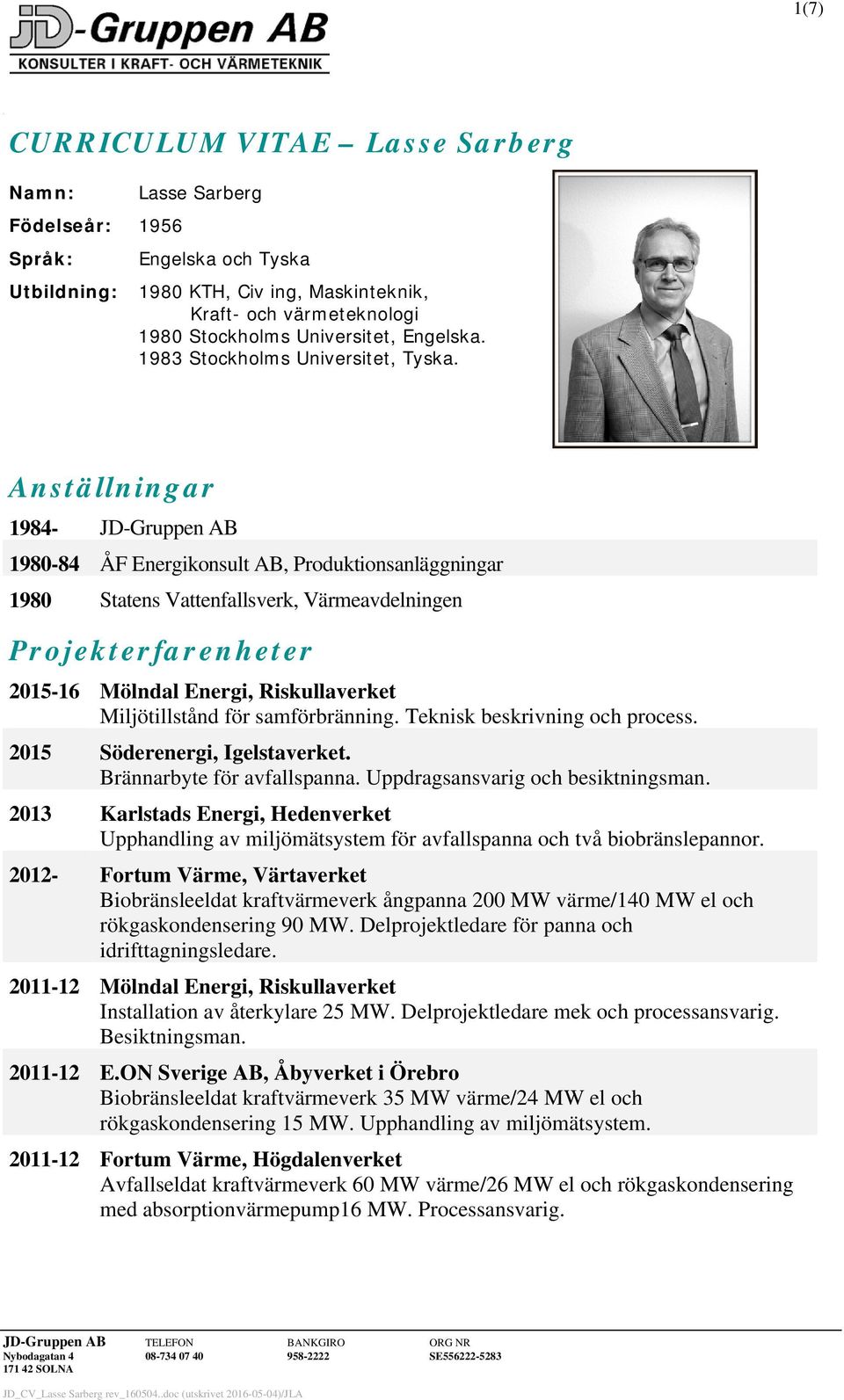 Anställningar 1984- JD-Gruppen AB 1980-84 ÅF Energikonsult AB, Produktionsanläggningar 1980 Statens Vattenfallsverk, Värmeavdelningen Projekterfarenheter 2015-16 Mölndal Energi, Riskullaverket