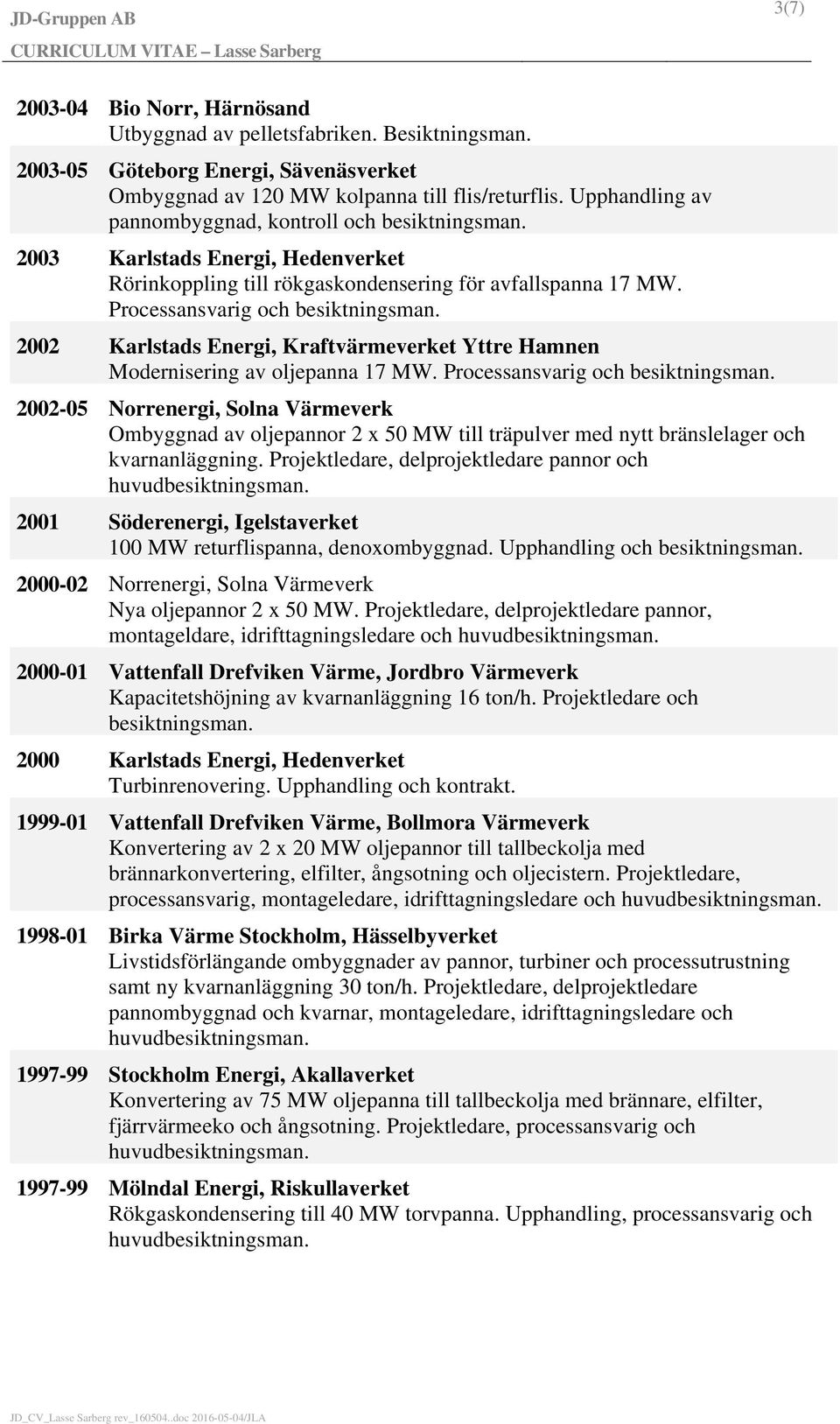 Processansvarig och 2002 Karlstads Energi, Kraftvärmeverket Yttre Hamnen Modernisering av oljepanna 17 MW.