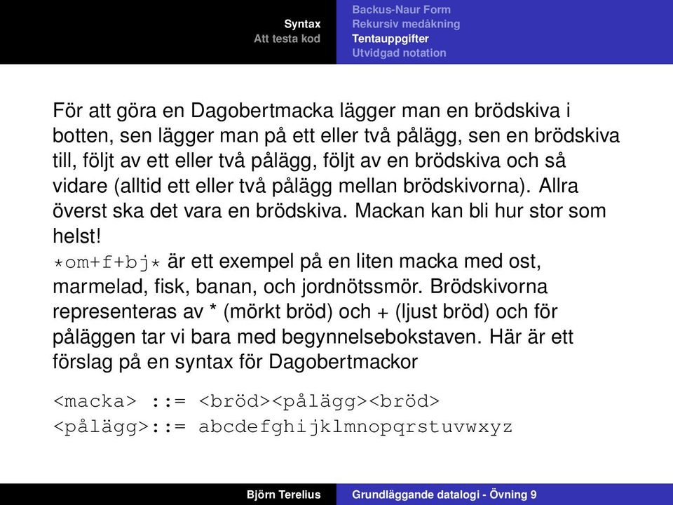 *om+f+bj* är ett exempel på en liten macka med ost, marmelad, fisk, banan, och jordnötssmör.