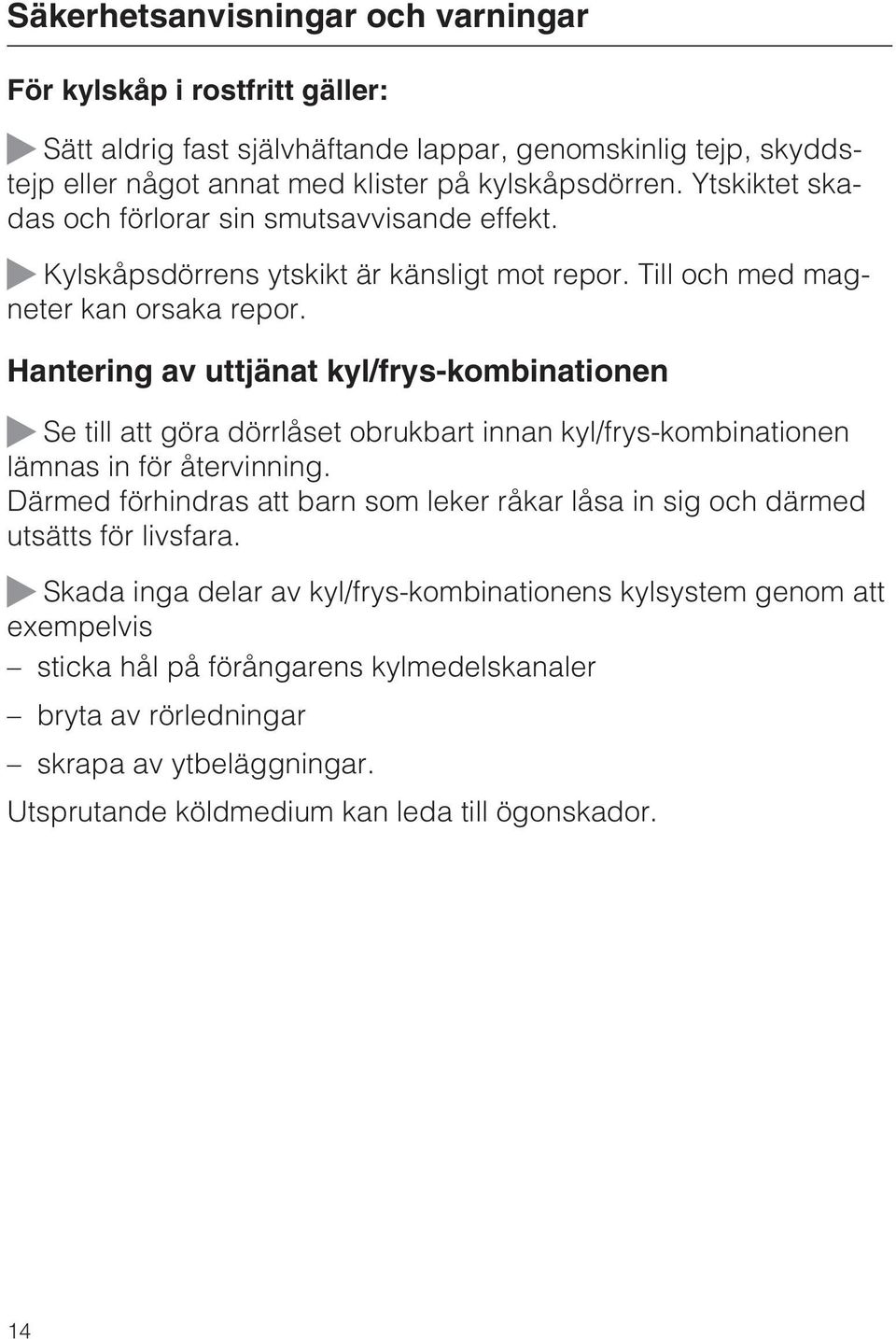 Hantering av uttjänat kyl/frys-kombinationen Se till att göra dörrlåset obrukbart innan kyl/frys-kombinationen lämnas in för återvinning.