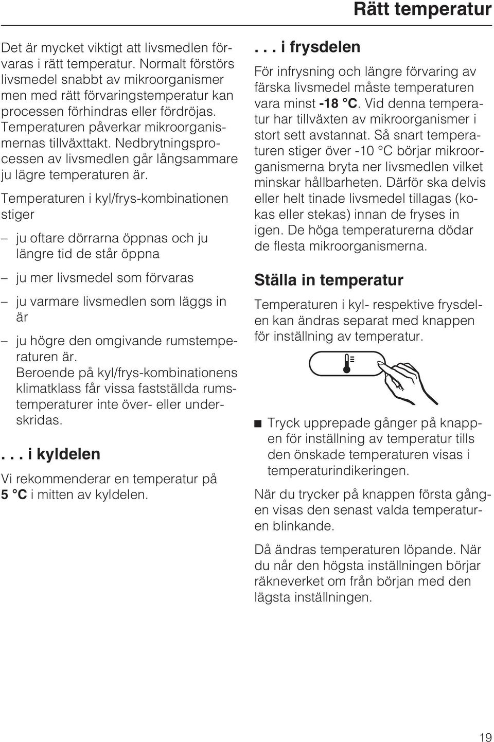 Nedbrytningsprocessen av livsmedlen går långsammare ju lägre temperaturen är.