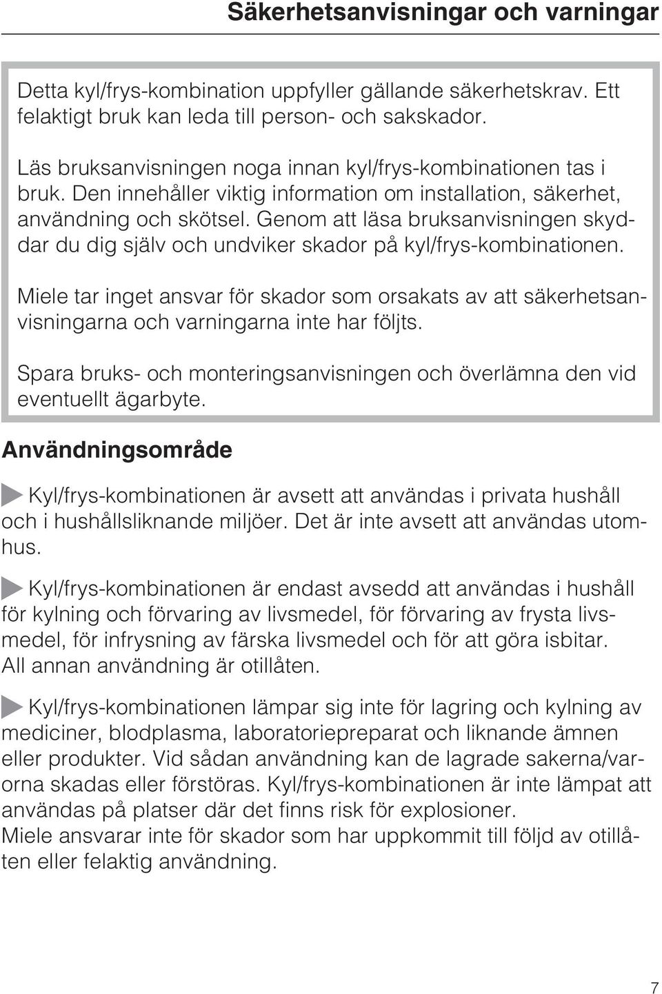 Genom att läsa bruksanvisningen skyddar du dig själv och undviker skador på kyl/frys-kombinationen.