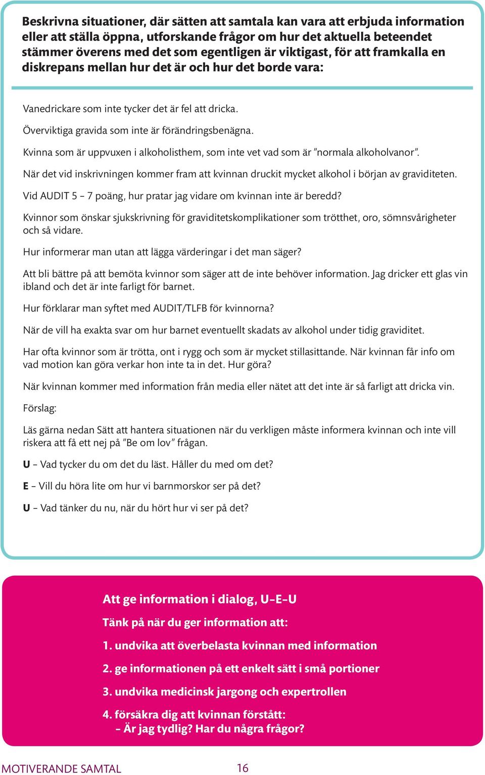 Kvinna som är uppvuxen i alkoholisthem, som inte vet vad som är normala alkoholvanor. När det vid inskrivningen kommer fram att kvinnan druckit mycket alkohol i början av graviditeten.