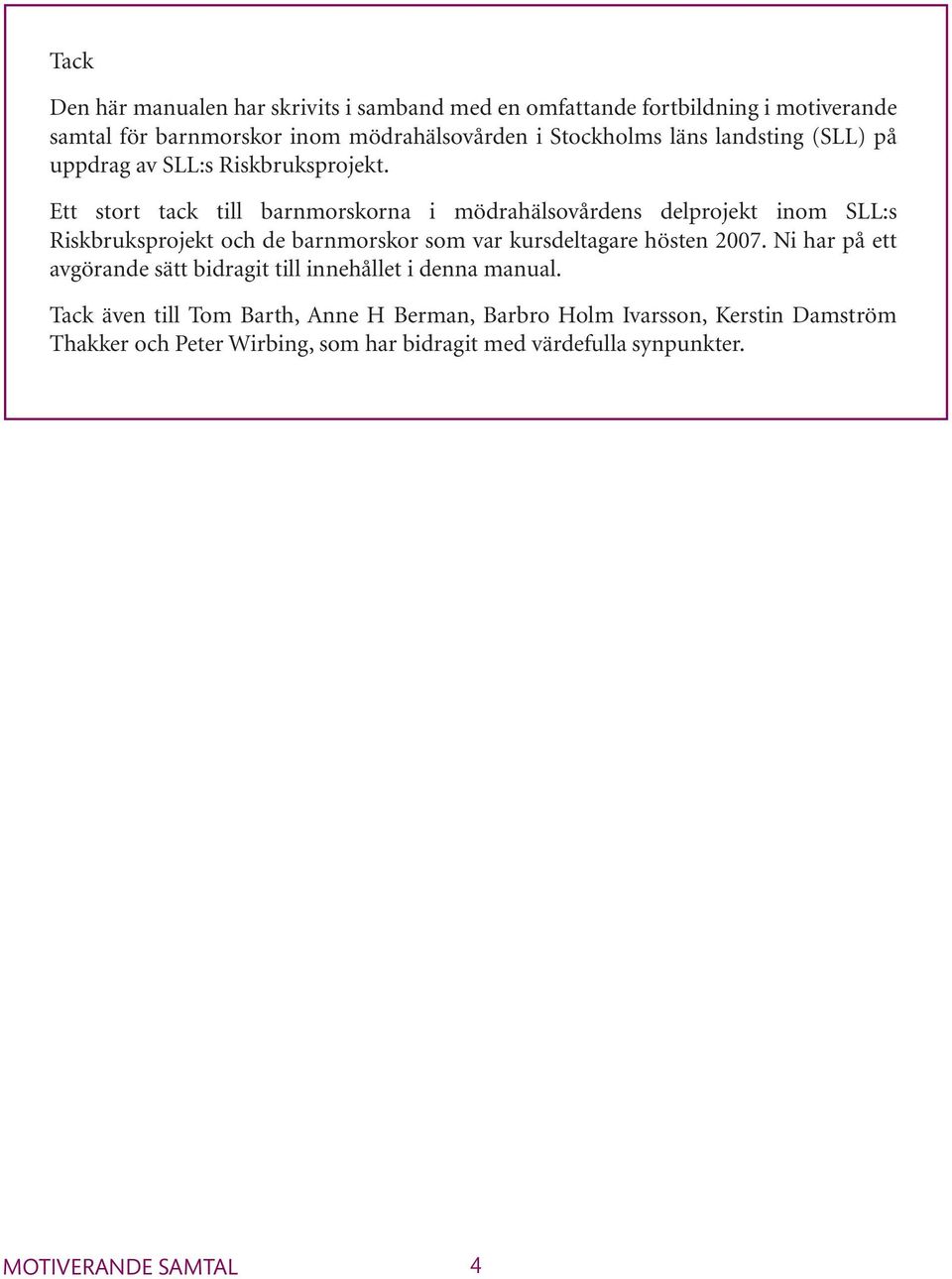 Ett stort tack till barnmorskorna i mödrahälsovårdens delprojekt inom SLL:s Riskbruksprojekt och de barnmorskor som var kursdeltagare hösten