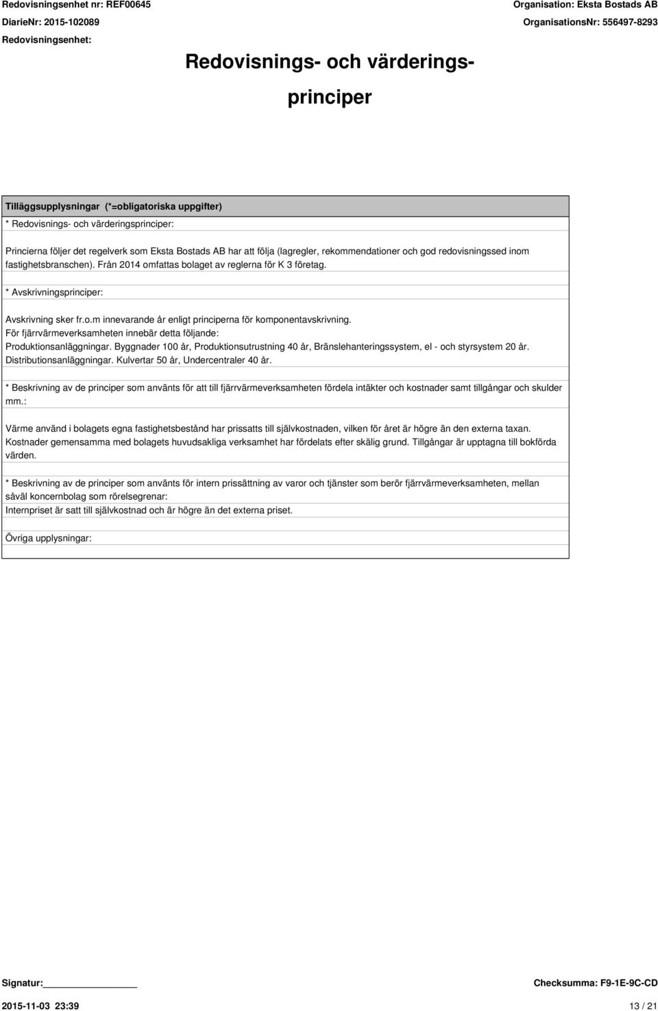 För fjärrvärmeverksamheten innebär detta följande: Produktionsanläggningar. Byggnader 100 år, Produktionsutrustning 40 år, Bränslehanteringssystem, el - och styrsystem 20 år.