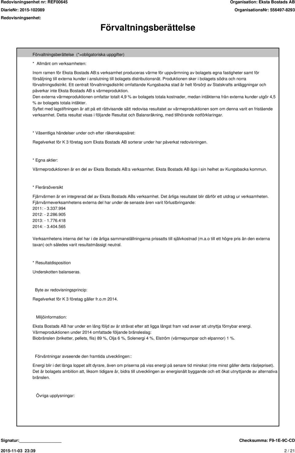 Ett centralt förvaltningsdistrikt omfattande Kungsbacka stad är helt försörjt av Statskrafts anläggningar och påverkar inte Eksta Bostads AB s värmeproduktion.