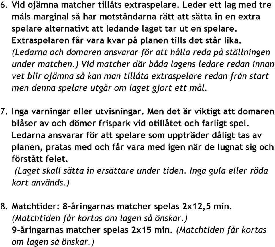 ) Vid matcher där båda lagens ledare redan innan vet blir ojämna så kan man tillåta extraspelare redan från start men denna spelare utgår om laget gjort ett mål. 7. Inga varningar eller utvisningar.