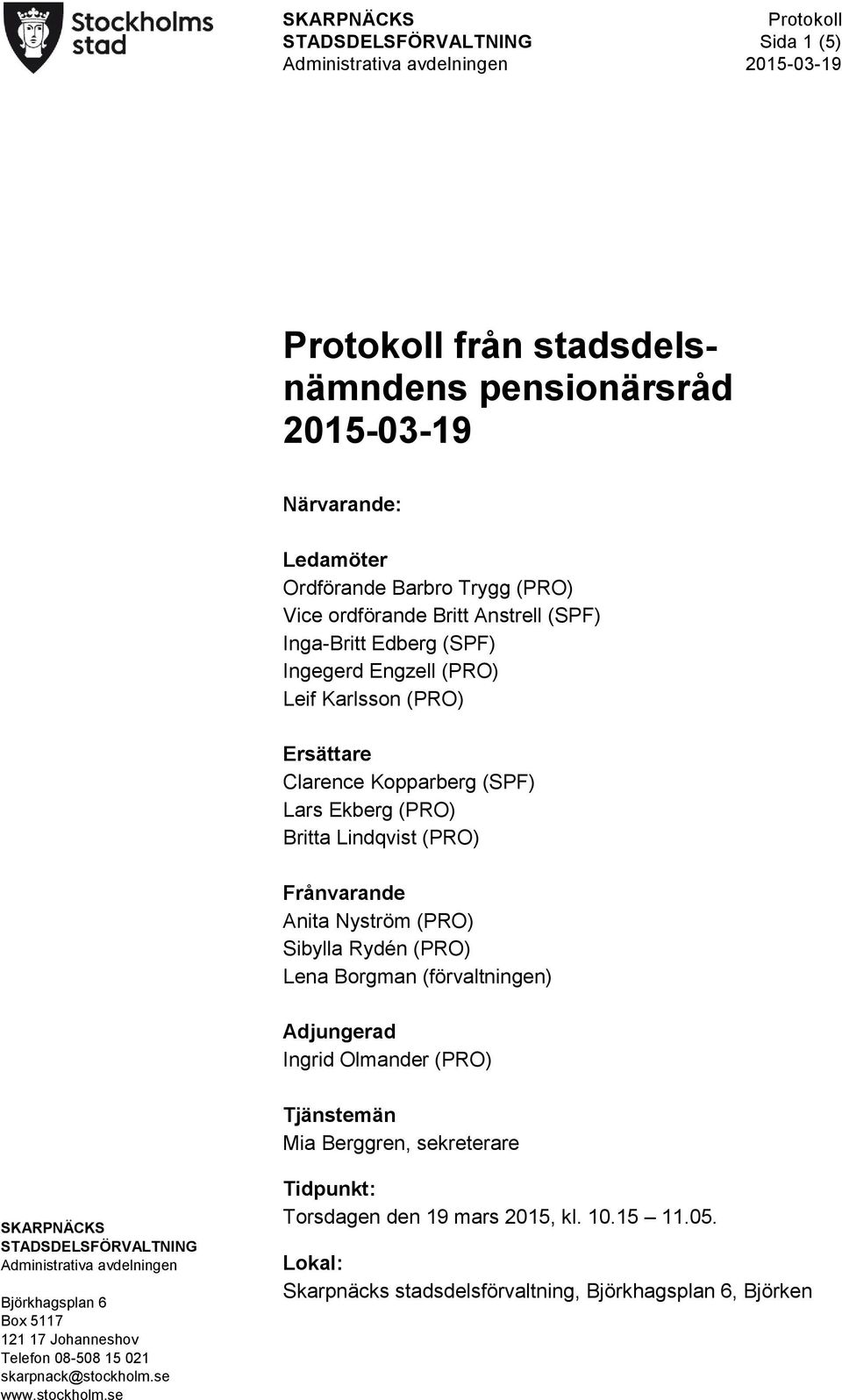 Ekberg (PRO) Britta Lindqvist (PRO) Frånvarande Anita Nyström (PRO) Sibylla Rydén (PRO) Lena Borgman (förvaltningen) Adjungerad Ingrid Olmander