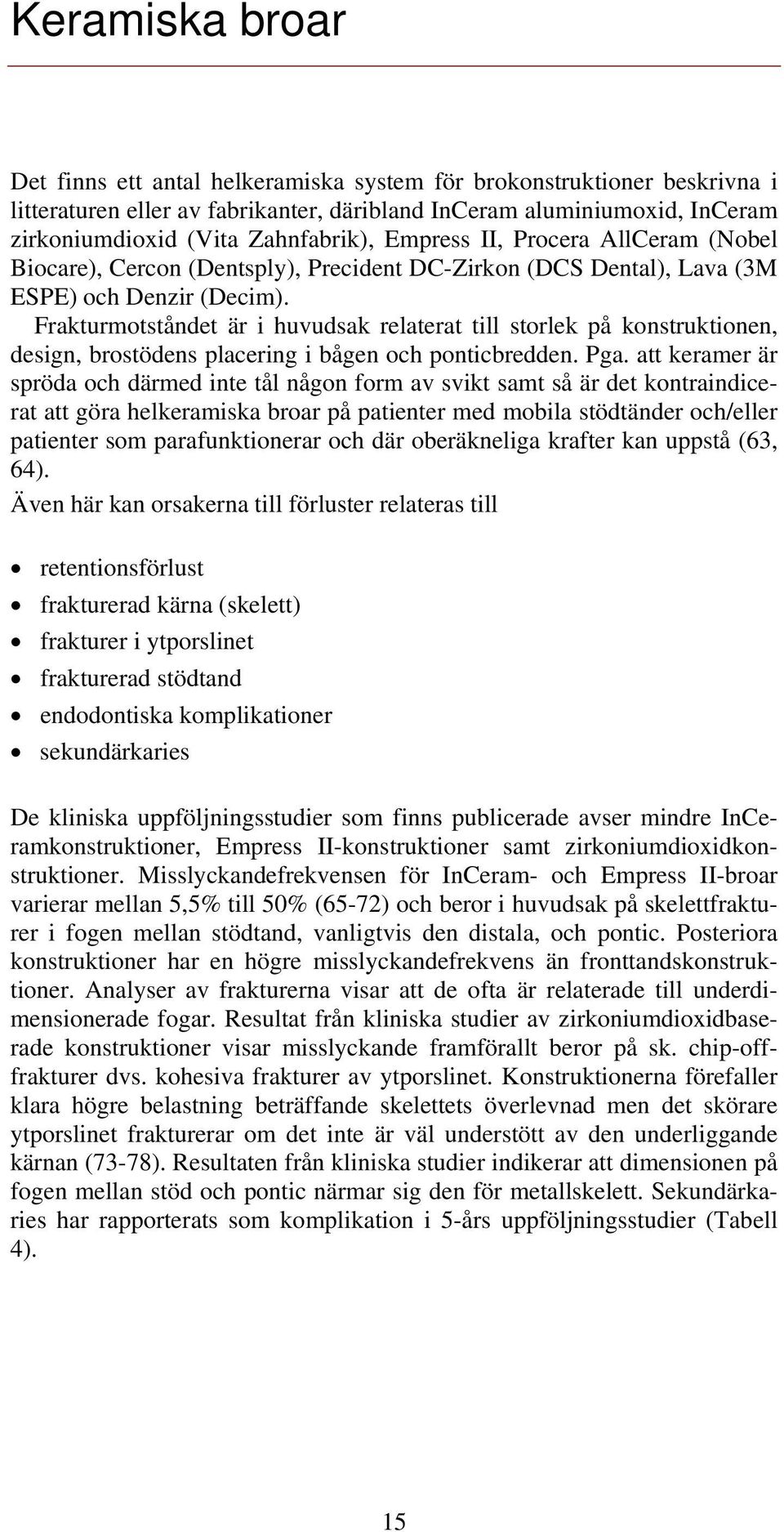 Frakturmotståndet är i huvudsak relaterat till storlek på konstruktionen, design, brostödens placering i bågen och ponticbredden. Pga.