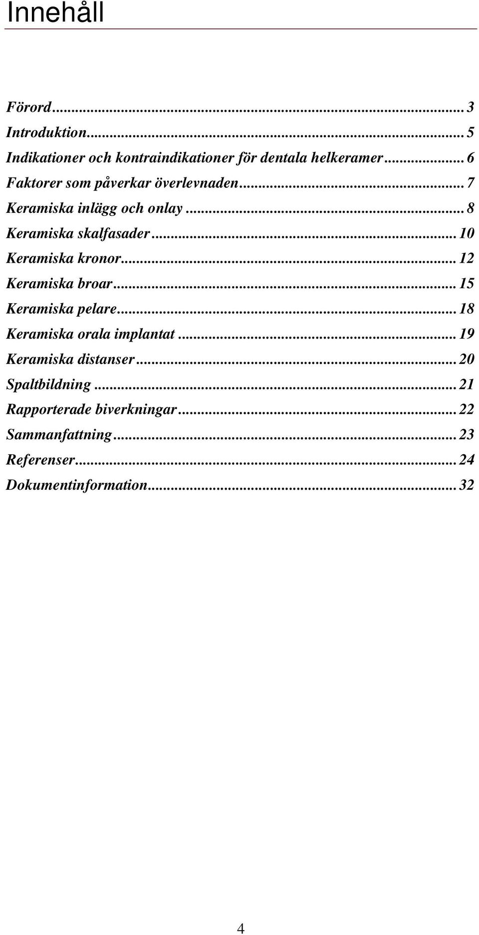 ..10 Keramiska kronor...12 Keramiska broar...15 Keramiska pelare...18 Keramiska orala implantat.