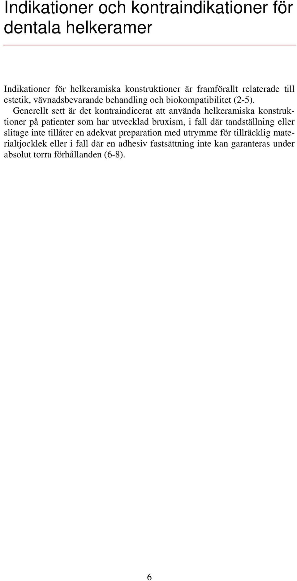 Generellt sett är det kontraindicerat att använda helkeramiska konstruktioner på patienter som har utvecklad bruxism, i fall där