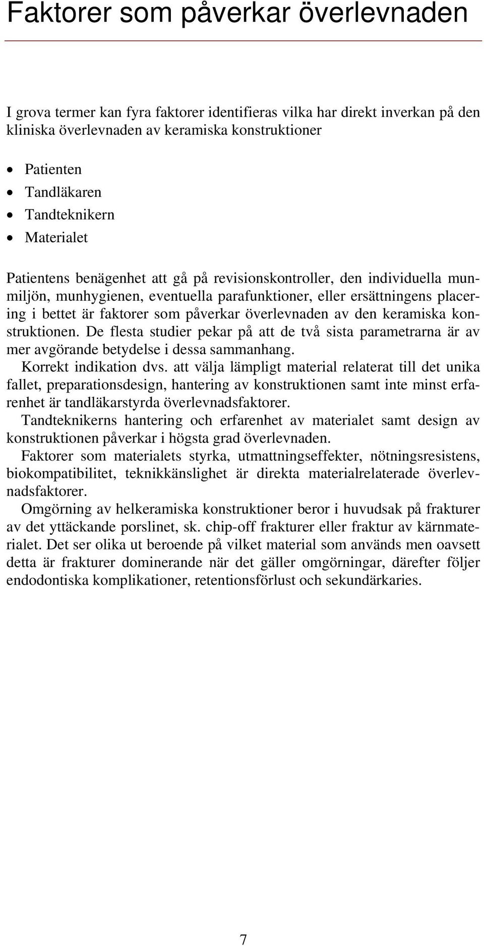 överlevnaden av den keramiska konstruktionen. De flesta studier pekar på att de två sista parametrarna är av mer avgörande betydelse i dessa sammanhang. Korrekt indikation dvs.