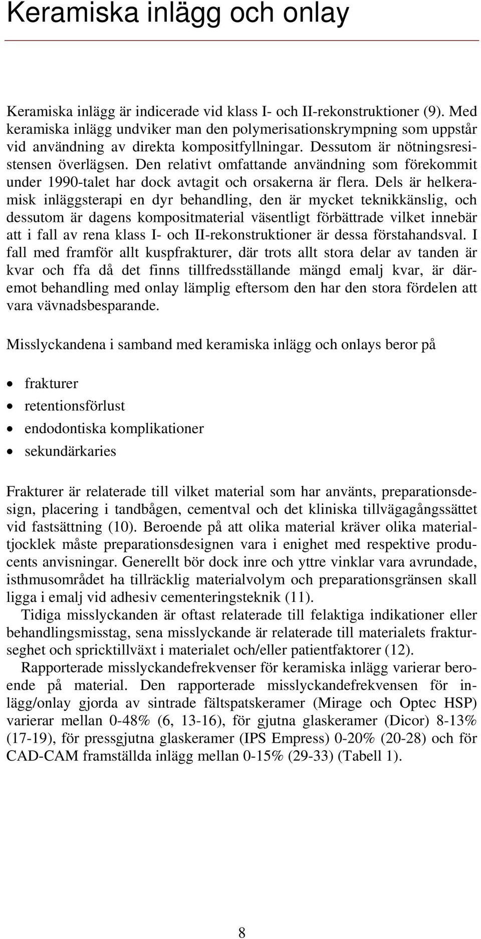 Den relativt omfattande användning som förekommit under 1990-talet har dock avtagit och orsakerna är flera.