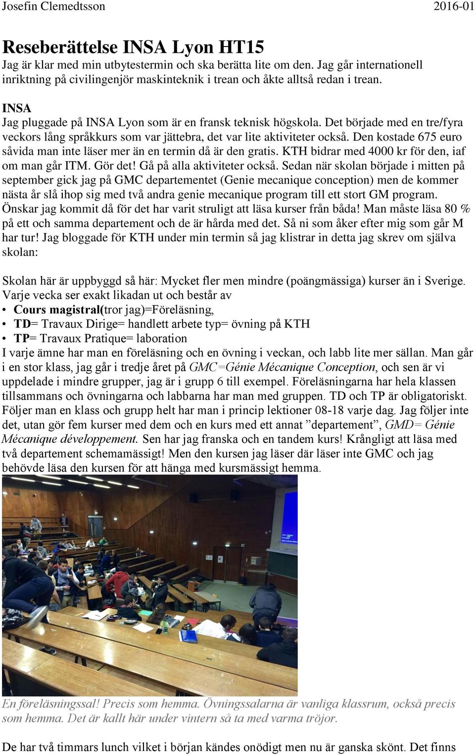 Den kostade 675 euro såvida man inte läser mer än en termin då är den gratis. KTH bidrar med 4000 kr för den, iaf om man går ITM. Gör det! Gå på alla aktiviteter också.