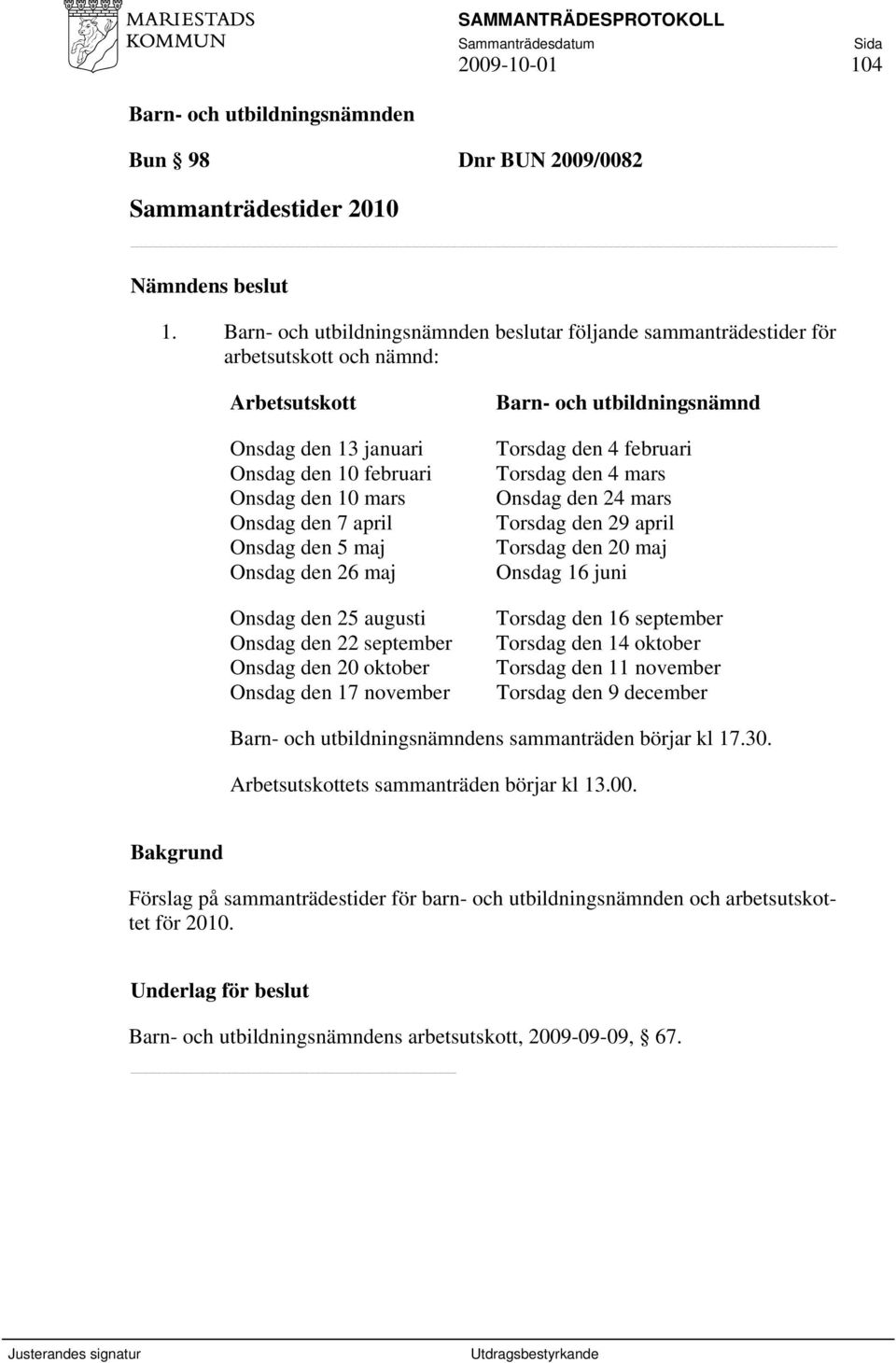 Onsdag den 25 augusti Onsdag den 22 september Onsdag den 20 oktober Onsdag den 17 november Barn- och utbildningsnämnd Torsdag den 4 februari Torsdag den 4 mars Onsdag den 24 mars Torsdag den 29