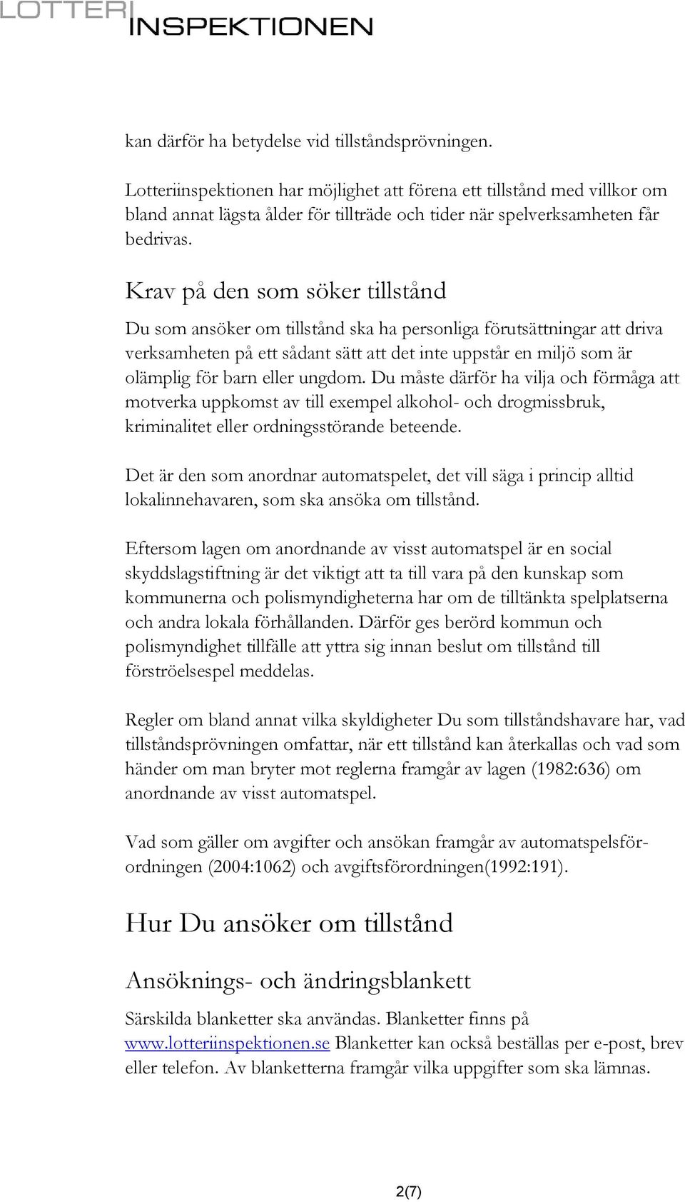 Krav på den som söker tillstånd Du som ansöker om tillstånd ska ha personliga förutsättningar att driva verksamheten på ett sådant sätt att det inte uppstår en miljö som är olämplig för barn eller