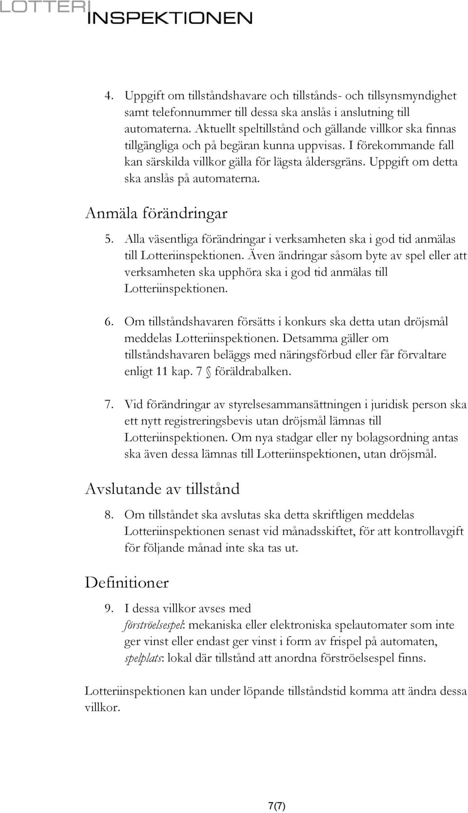 Uppgift om detta ska anslås på automaterna. Anmäla förändringar 5. Alla väsentliga förändringar i verksamheten ska i god tid anmälas till Lotteriinspektionen.