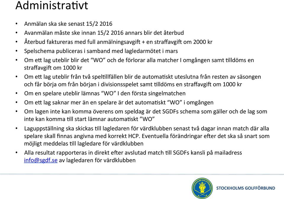 lag uteblir från två spelillfällen blir de automaiskt uteslutna från resten av säsongen och får börja om från början i divisionsspelet samt Illdöms en straffavgik om 1000 kr Om en spelare uteblir