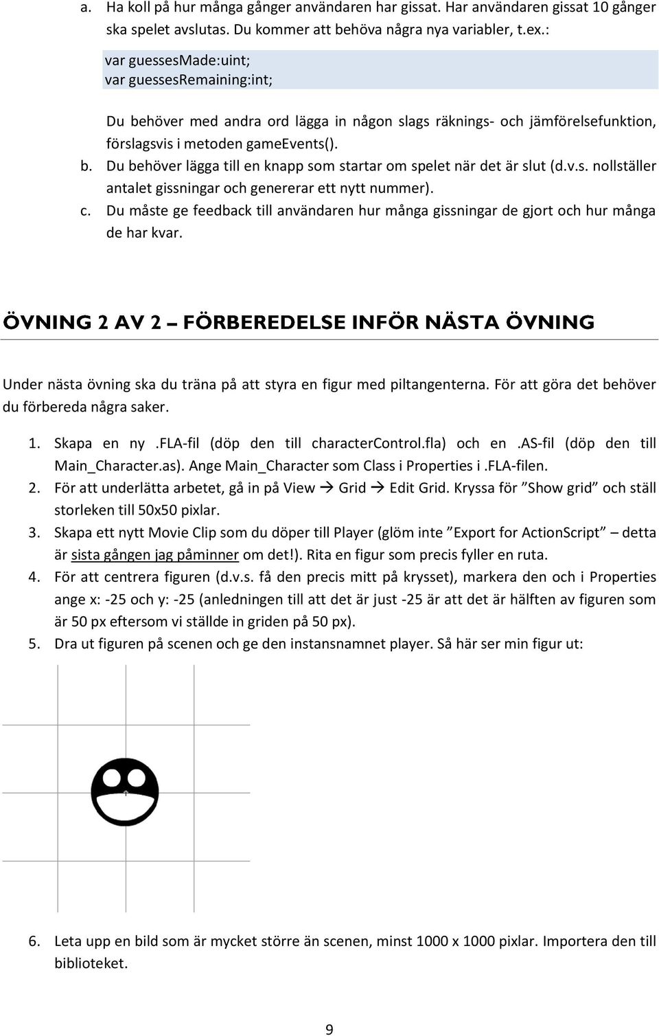 v.s. nollställer antalet gissningar och genererar ett nytt nummer). c. Du måste ge feedback till användaren hur många gissningar de gjort och hur många de har kvar.