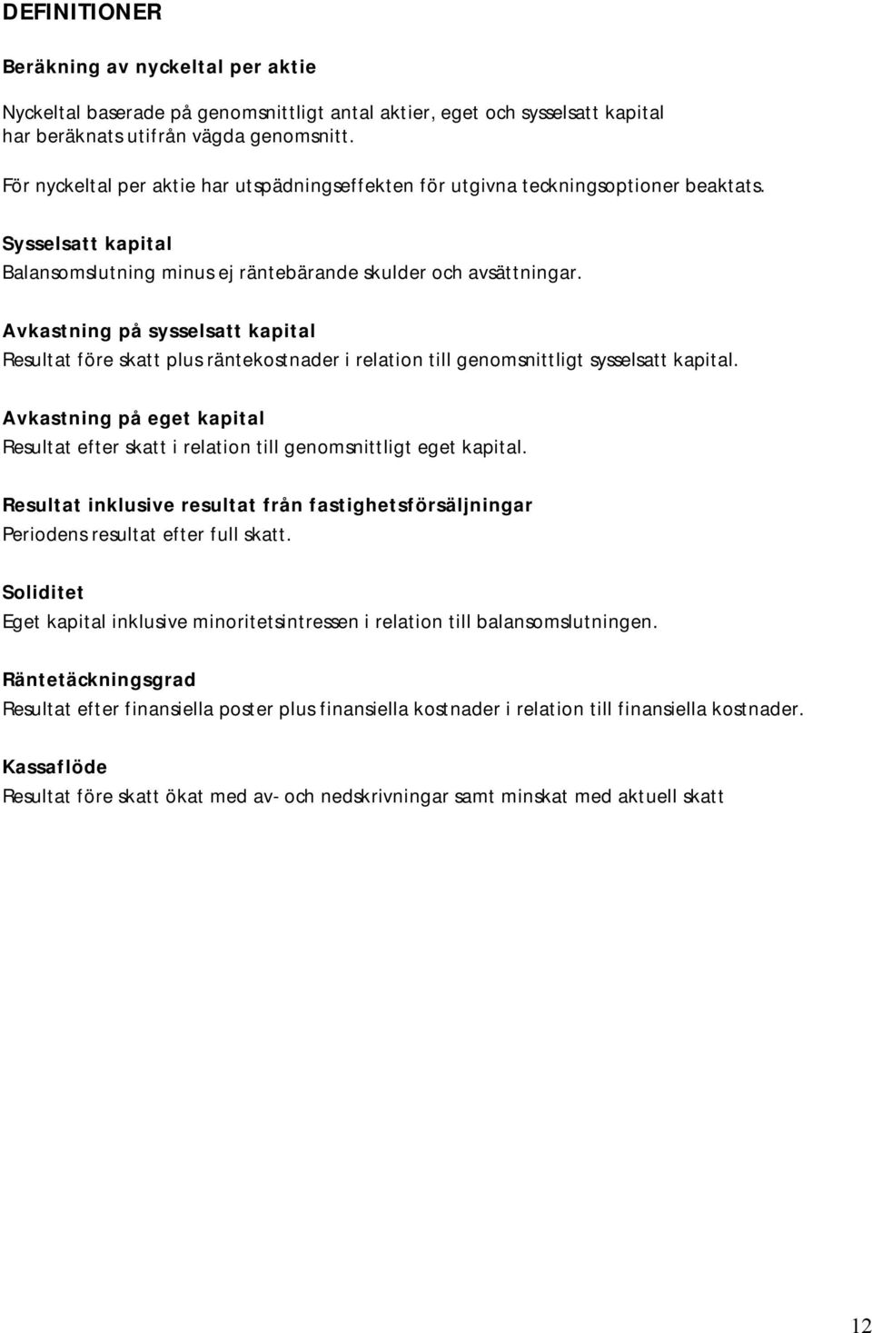 Avkastning på sysselsatt kapital Resultat före skatt plus räntekostnader i relation till genomsnittligt sysselsatt kapital.