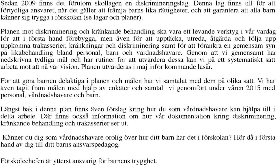 Planen mot diskriminering och kränkande behandling ska vara ett levande verktyg i vår vardag för att i första hand förebygga, men även för att upptäcka, utreda, åtgärda och följa upp uppkomna