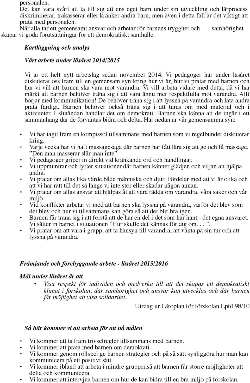 alla tar ett gemensamt ansvar och arbetar för barnens trygghet och samhörighet skapar vi goda förutsättningar för ett demokratiskt samhälle.