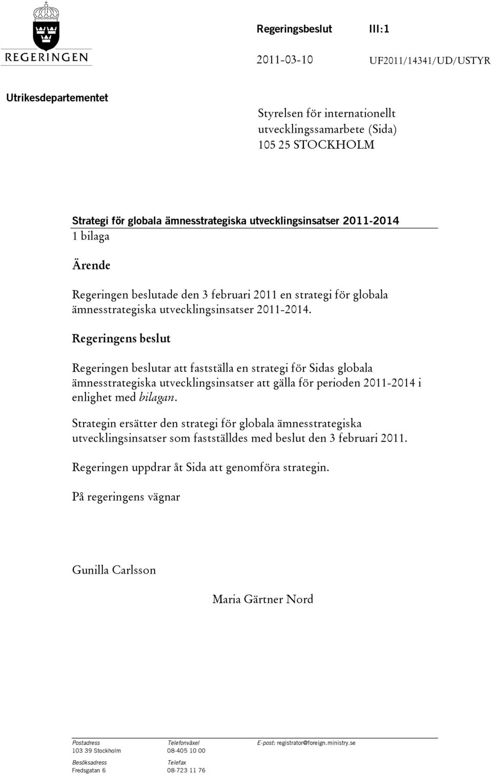 Regeringens beslut Regeringen beslutar att fastställa en strategi för Sidas globala ämnesstrategiska utvecklingsinsatser att gälla för perioden 2011-2014 i enlighet med bilagan.