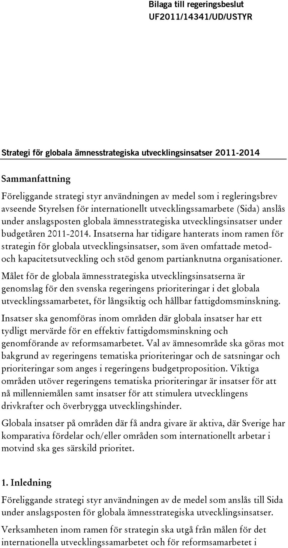 Insatserna har tidigare hanterats inom ramen för strategin för globala utvecklingsinsatser, som även omfattade metodoch kapacitetsutveckling och stöd genom partianknutna organisationer.