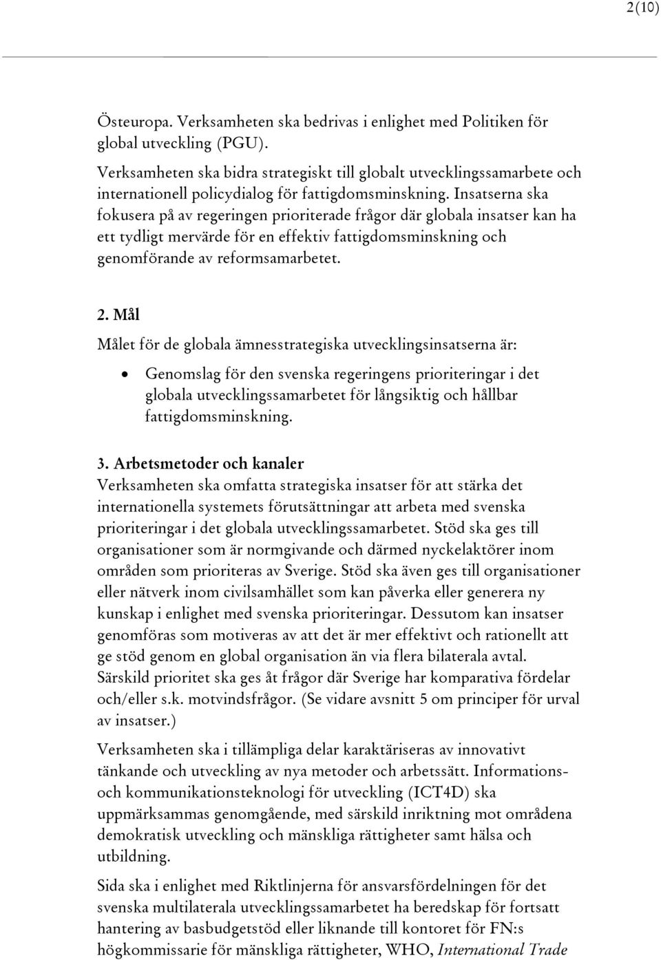 Insatserna ska fokusera på av regeringen prioriterade frågor där globala insatser kan ha ett tydligt mervärde för en effektiv fattigdomsminskning och genomförande av reformsamarbetet. 2.