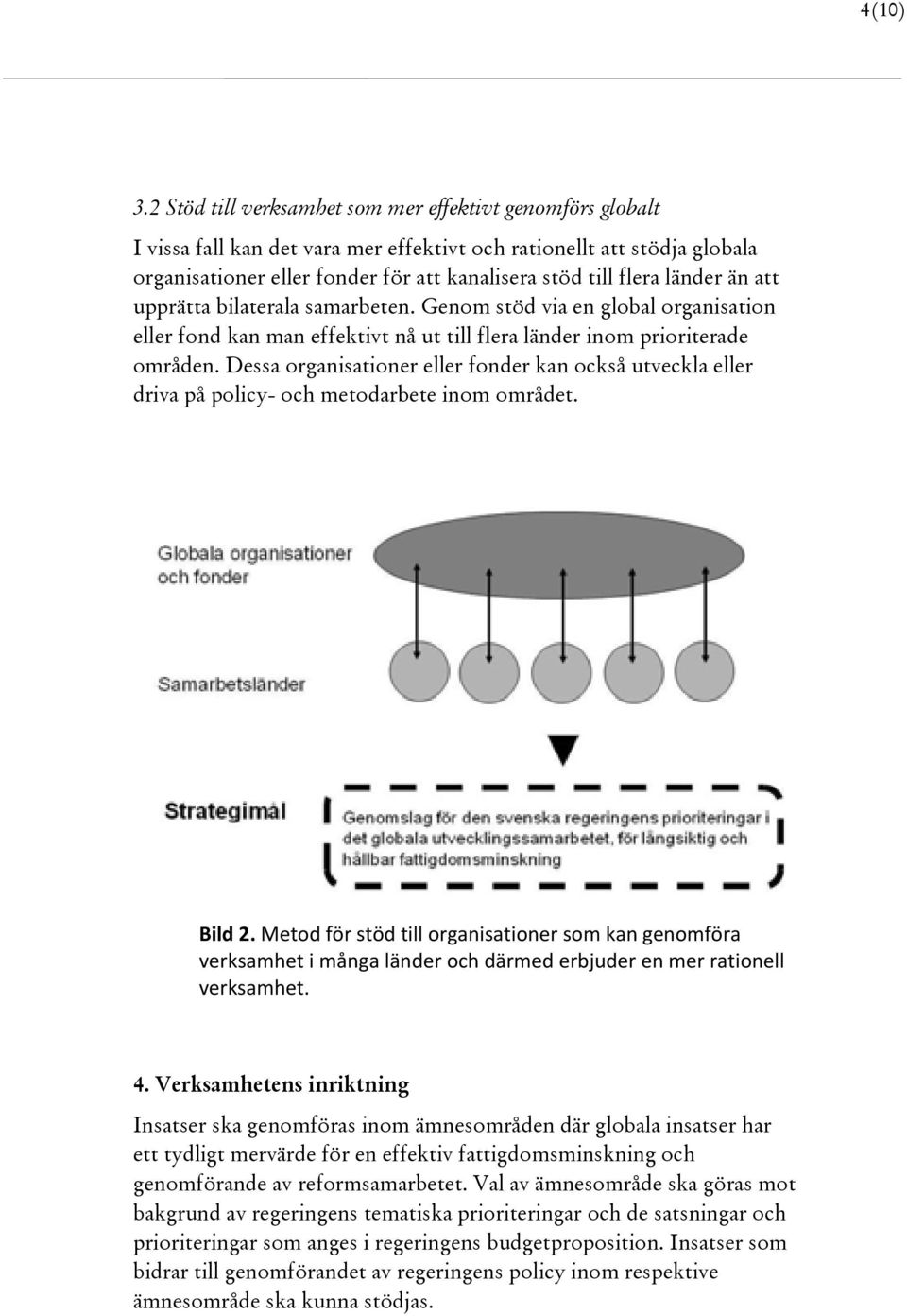 länder än att upprätta bilaterala samarbeten. Genom stöd via en global organisation eller fond kan man effektivt nå ut till flera länder inom prioriterade områden.