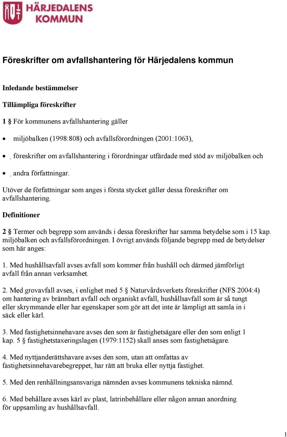 Utöver de författningar som anges i första stycket gäller dessa föreskrifter om avfallshantering. Definitioner 2 Termer och begrepp som används i dessa föreskrifter har samma betydelse som i 15 kap.