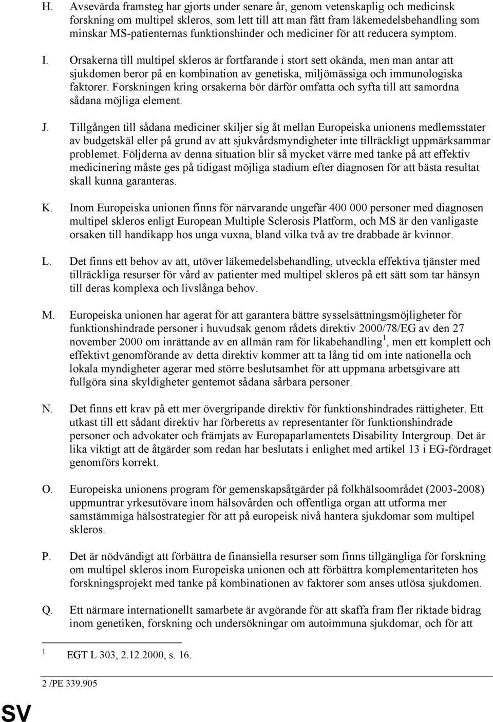 Orsakerna till multipel skleros är fortfarande i stort sett okända, men man antar att sjukdomen beror på en kombination av genetiska, miljömässiga och immunologiska faktorer.