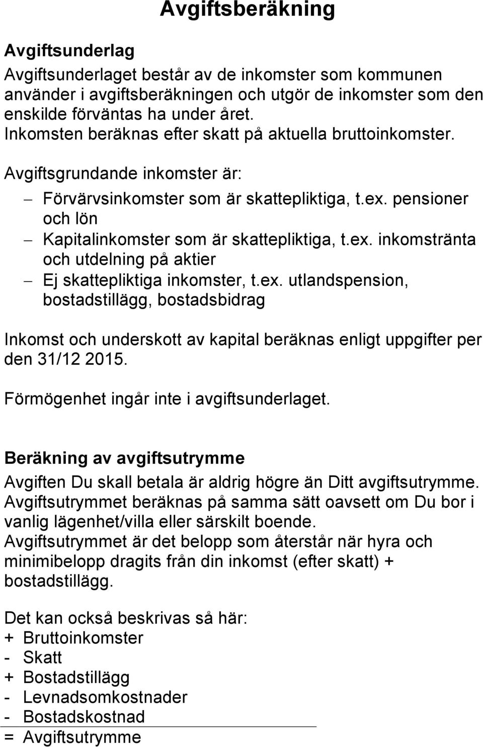 ex. inkomstränta och utdelning på aktier Ej skattepliktiga inkomster, t.ex. utlandspension, bostadstillägg, bostadsbidrag Inkomst och underskott av kapital beräknas enligt uppgifter per den 31/12 2015.