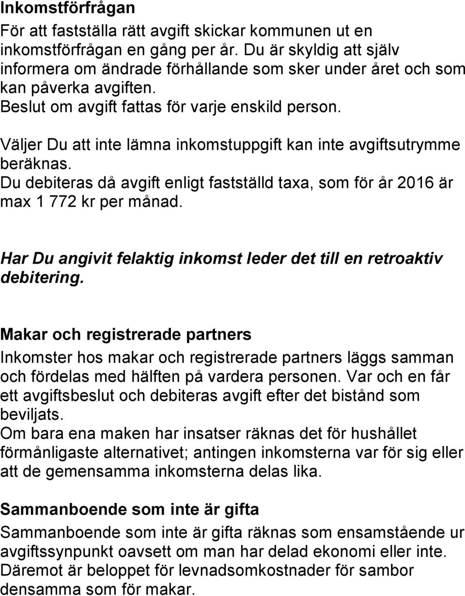 Väljer Du att inte lämna inkomstuppgift kan inte avgiftsutrymme beräknas. Du debiteras då avgift enligt fastställd taxa, som för år 2016 är max 1 772 kr per månad.