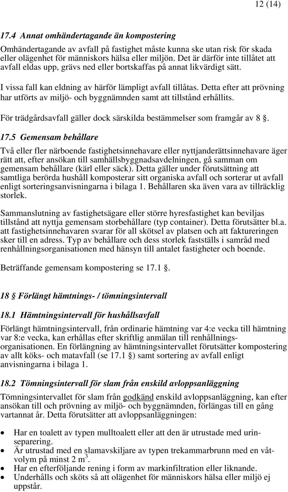 Detta efter att prövning har utförts av miljö- och byggnämnden samt att tillstånd erhållits. För trädgårdsavfall gäller dock särskilda bestämmelser som framgår av 8. 17.